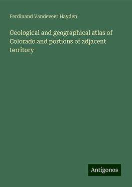 Geological and geographical atlas of Colorado and portions of adjacent territory