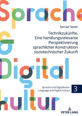 Technikzukünfte. Eine handlungsrelevante Perspektivierung sprachlicher Konstruktion soziotechnischer Zukunft