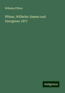 Pfitzer, Wilhelm: Samen und Georginen 1877