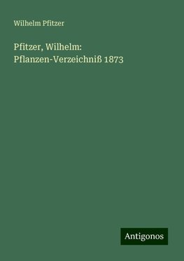 Pfitzer, Wilhelm: Pflanzen-Verzeichniß 1873