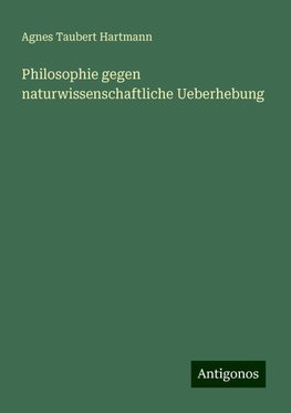 Philosophie gegen naturwissenschaftliche Ueberhebung