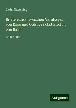 Briefwechsel zwischen Varnhagen von Ense und Oelsner nebst Briefen von Rahel