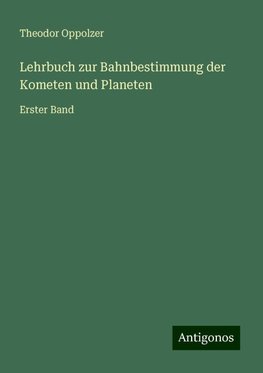 Lehrbuch zur Bahnbestimmung der Kometen und Planeten