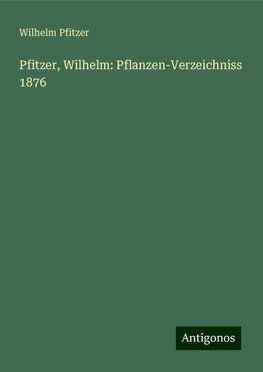 Pfitzer, Wilhelm: Pflanzen-Verzeichniss 1876