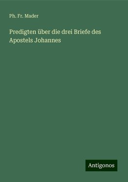 Predigten über die drei Briefe des Apostels Johannes