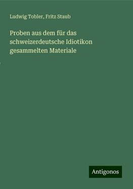 Proben aus dem für das schweizerdeutsche Idiotikon gesammelten Materiale