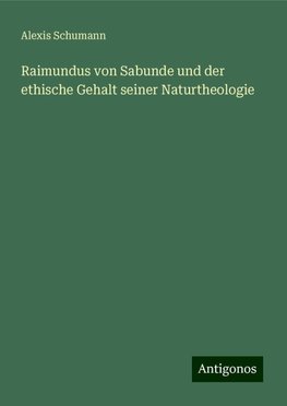 Raimundus von Sabunde und der ethische Gehalt seiner Naturtheologie