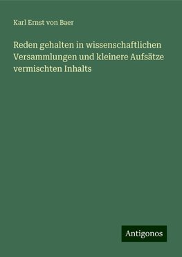 Reden gehalten in wissenschaftlichen Versammlungen und kleinere Aufsätze vermischten Inhalts