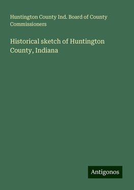 Historical sketch of Huntington County, Indiana