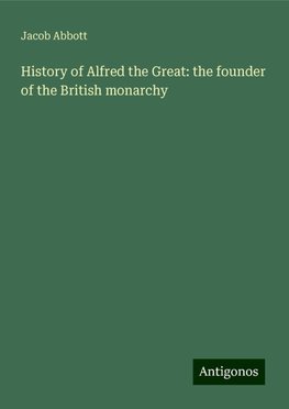 History of Alfred the Great: the founder of the British monarchy