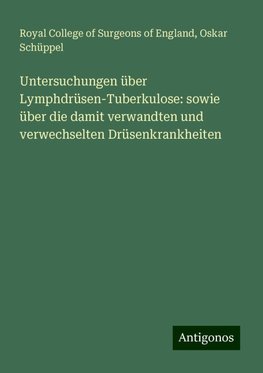 Untersuchungen über Lymphdrüsen-Tuberkulose: sowie über die damit verwandten und verwechselten Drüsenkrankheiten