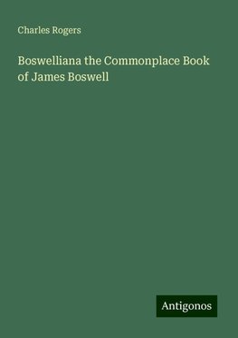 Boswelliana the Commonplace Book of James Boswell