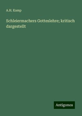 Schleiermachers Gotteslehre; kritisch dargestellt