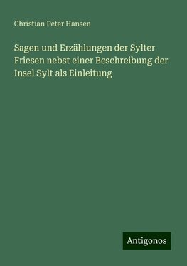 Sagen und Erzählungen der Sylter Friesen nebst einer Beschreibung der Insel Sylt als Einleitung