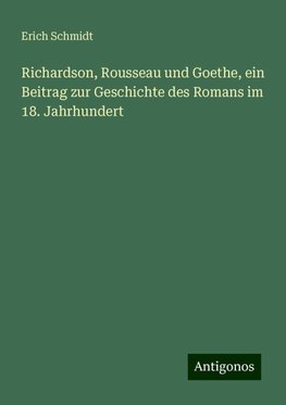 Richardson, Rousseau und Goethe, ein Beitrag zur Geschichte des Romans im 18. Jahrhundert