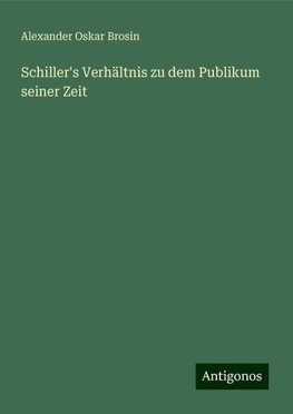 Schiller's Verhältnis zu dem Publikum seiner Zeit