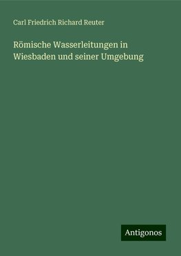 Römische Wasserleitungen in Wiesbaden und seiner Umgebung