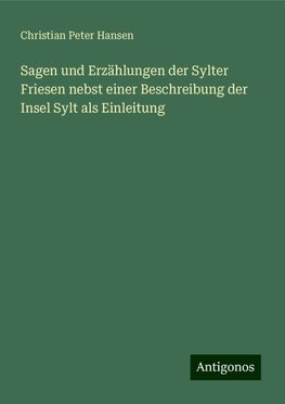 Sagen und Erzählungen der Sylter Friesen nebst einer Beschreibung der Insel Sylt als Einleitung