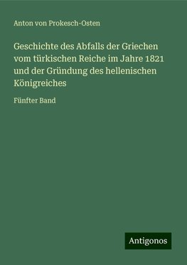 Geschichte des Abfalls der Griechen vom türkischen Reiche im Jahre 1821 und der Gründung des hellenischen Königreiches