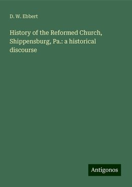 History of the Reformed Church, Shippensburg, Pa.: a historical discourse