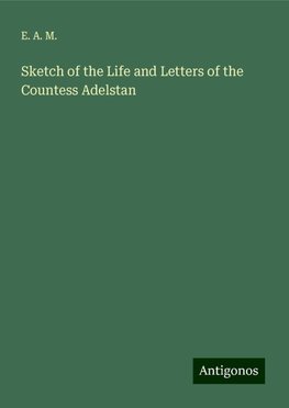 Sketch of the Life and Letters of the Countess Adelstan