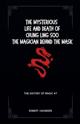 The Mysterious  Life And Death Of Chung Ling Soo The Magician Behind The Mask