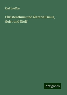 Christenthum und Materialismus, Geist und Stoff