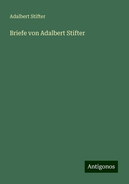 Briefe von Adalbert Stifter