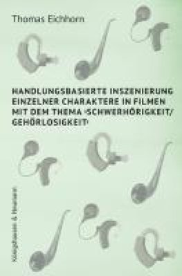 Handlungsbasierte Inszenierung einzelner Charaktere in Filmen mit dem Thema >Schwerhörigkeit/ Gehörlosigkeit<