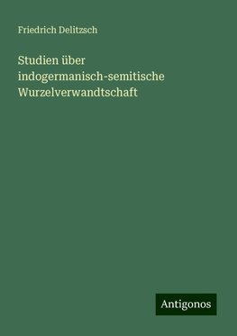 Studien über indogermanisch-semitische Wurzelverwandtschaft