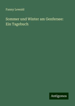 Sommer und Winter am Genfersee: Ein Tagebuch