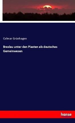 Breslau unter den Piasten als deutsches Gemeinwesen