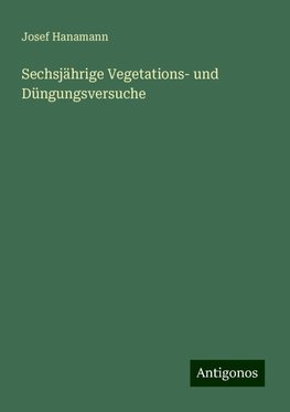 Sechsjährige Vegetations- und Düngungsversuche