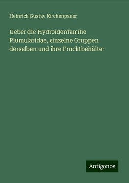 Ueber die Hydroidenfamilie Plumularidae, einzelne Gruppen derselben und ihre Fruchtbehälter