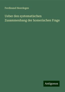 Ueber den systematischen Zusammenhang der homerischen Frage