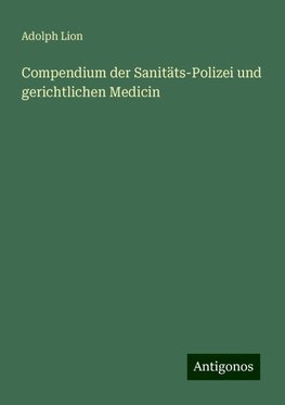 Compendium der Sanitäts-Polizei und gerichtlichen Medicin