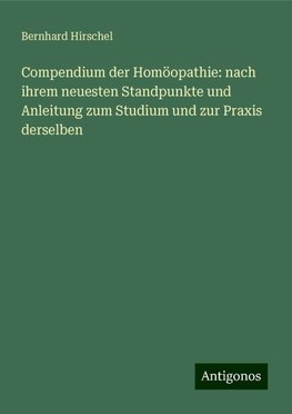 Compendium der Homöopathie: nach ihrem neuesten Standpunkte und Anleitung zum Studium und zur Praxis derselben