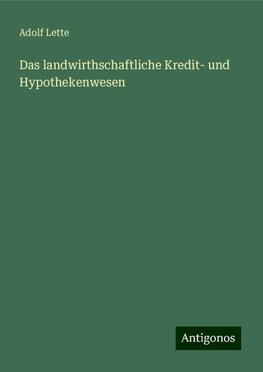 Das landwirthschaftliche Kredit- und Hypothekenwesen