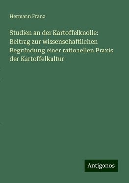 Studien an der Kartoffelknolle: Beitrag zur wissenschaftlichen Begründung einer rationellen Praxis der Kartoffelkultur