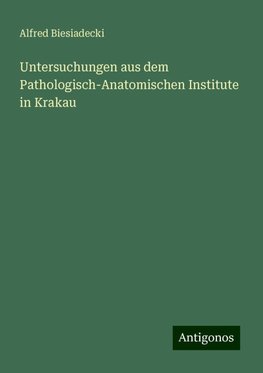 Untersuchungen aus dem Pathologisch-Anatomischen Institute in Krakau