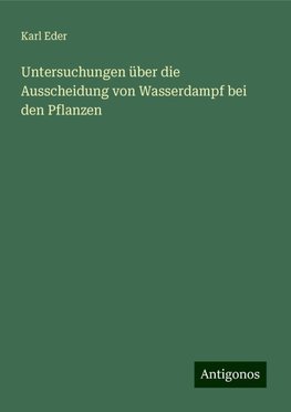 Untersuchungen über die Ausscheidung von Wasserdampf bei den Pflanzen