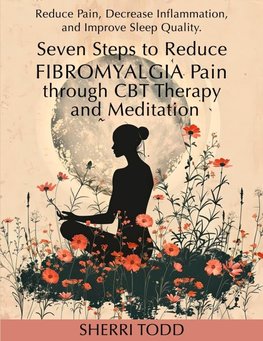 Seven Steps to Reduce Fibromyalgia Pain through CBT Therapy and Meditation