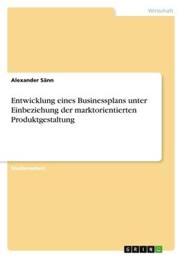 Entwicklung eines Businessplans unter Einbeziehung der marktorientierten Produktgestaltung