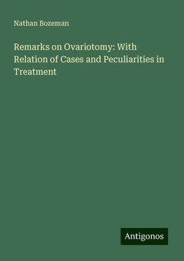 Remarks on Ovariotomy: With Relation of Cases and Peculiarities in Treatment