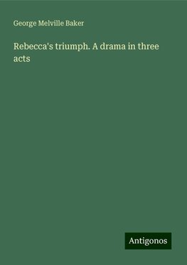 Rebecca's triumph. A drama in three acts