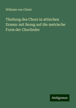 Theilung des Chors in attischen Drama: mit Bezug auf die metrische Form der Chorlieder