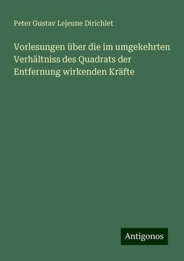 Vorlesungen über die im umgekehrten Verhältniss des Quadrats der Entfernung wirkenden Kräfte