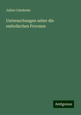 Untersuchungen ueber die embolischen Processe