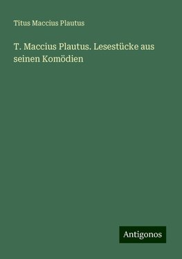 T. Maccius Plautus. Lesestücke aus seinen Komödien