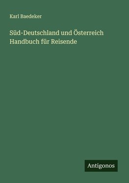 Süd-Deutschland und Österreich Handbuch für Reisende